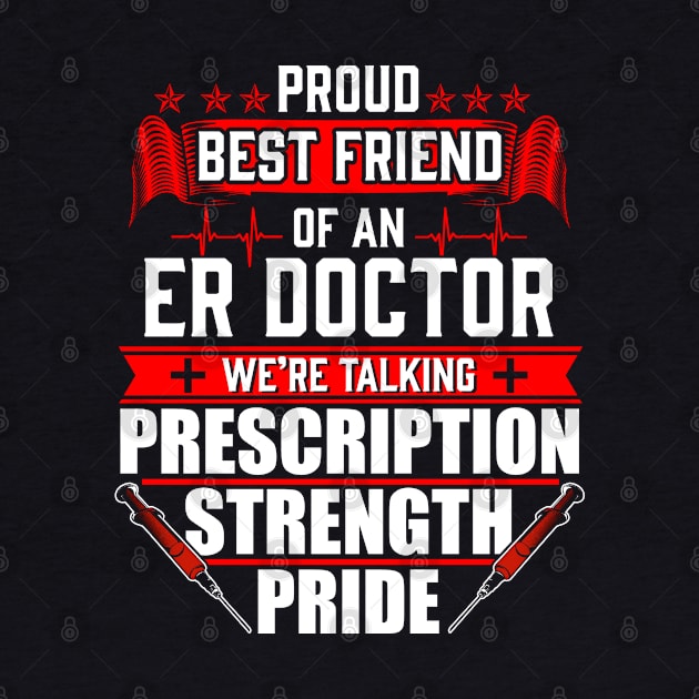 Proud Best Friend of an Emergency Room ER Doctor by Contentarama